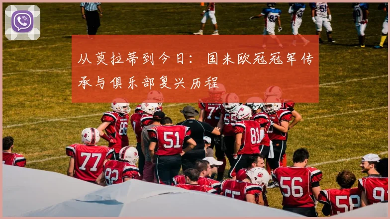 从莫拉蒂到今日：国米欧冠冠军传承与俱乐部复兴历程